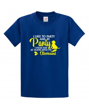 I Like to Party And By Party I Mean Stay At Home With My Otterhound Classic Unisex Kids and Adults T-Shirt For Dog Lovers